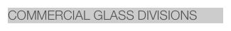 COMMERCIAL GLASS DIVISIONS